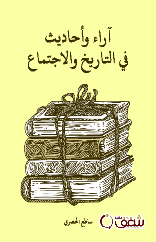 كتاب آراء وأحاديث في التاريخ والاجتماع للمؤلف ساطع الحصري